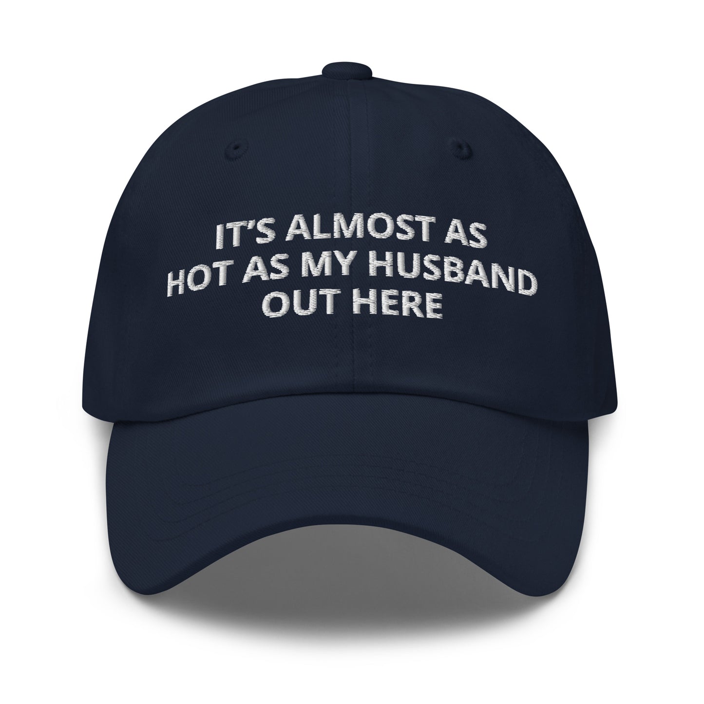 Navy It’s Almost As Hot As My Husband Out Here Dad Hat