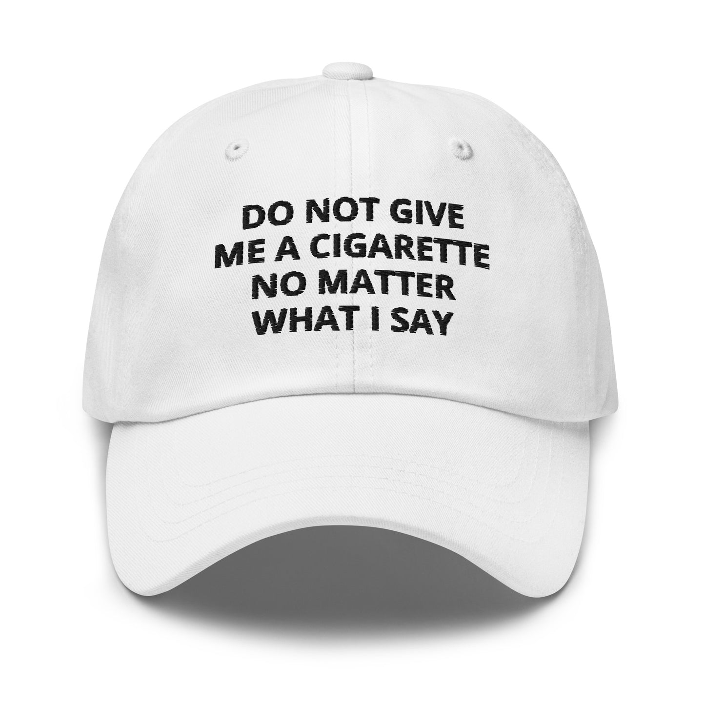White Do Not Give Me A Cigarette No Matter What I Say Dad Hat