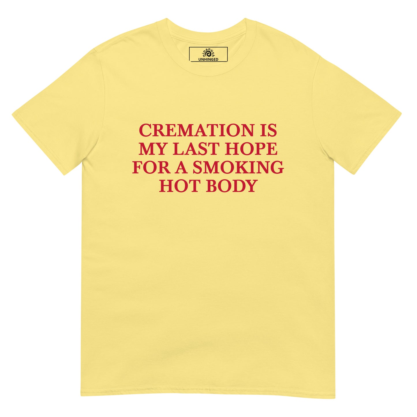 Yellow Cremation Is My Last Hope for a Smoking Hot Body T-Shirt | Unhinged Tee