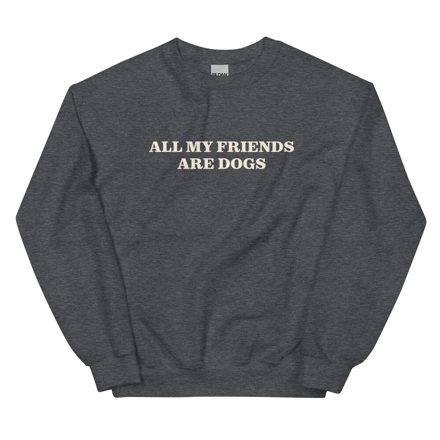 All My Friends Are Dogs Sweatshirt - ninanush