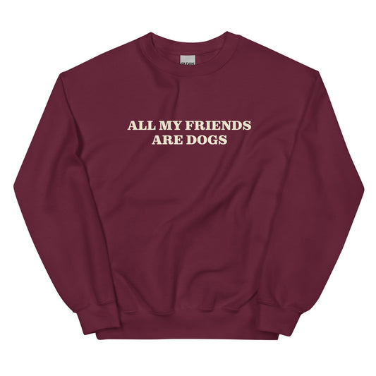 All My Friends Are Dogs Sweatshirt - ninanush