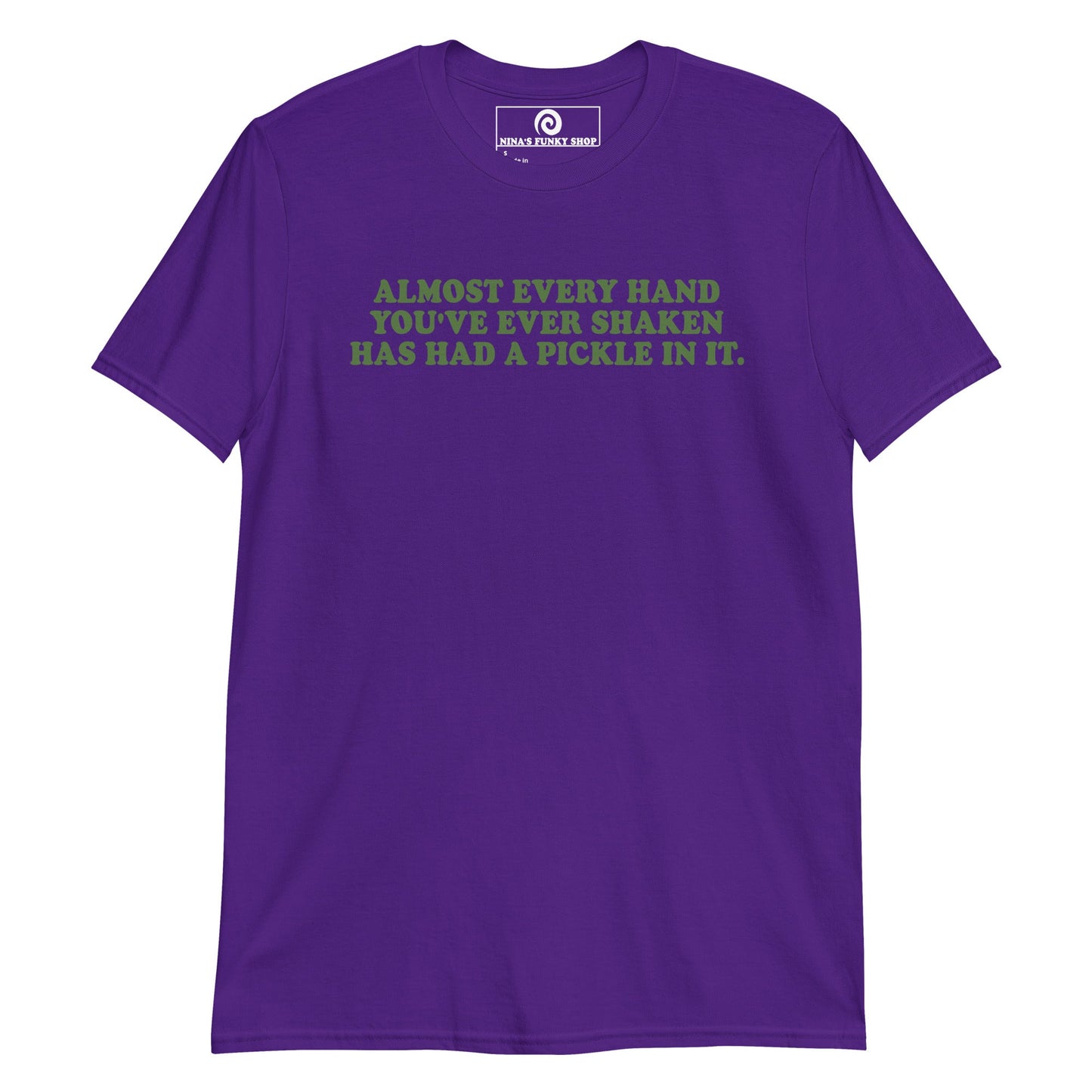 Almost Every Hand You Have Ever Shaken Has Had A Pickle In It T-Shirt - ninanush