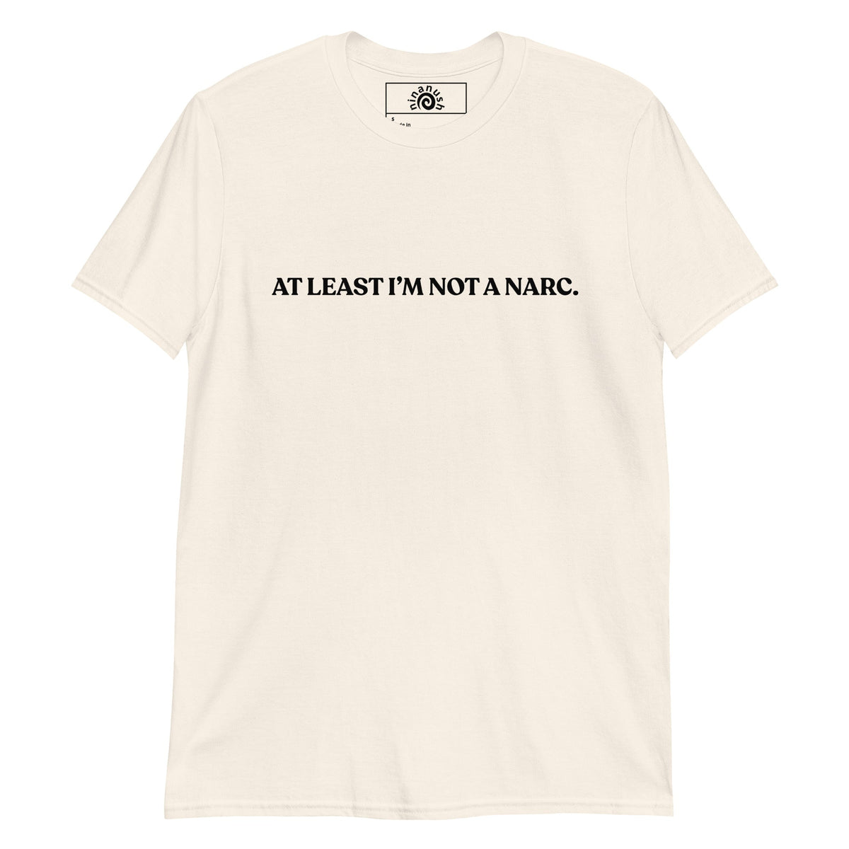 At Least I’m Not A Narc T-Shirt - ninanush