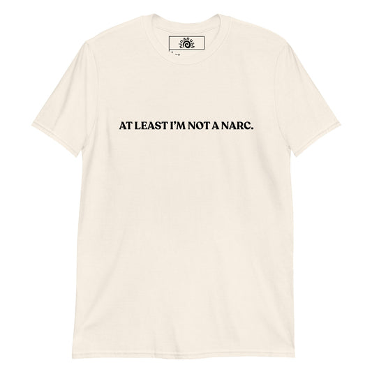 At Least I’m Not A Narc T-Shirt - ninanush