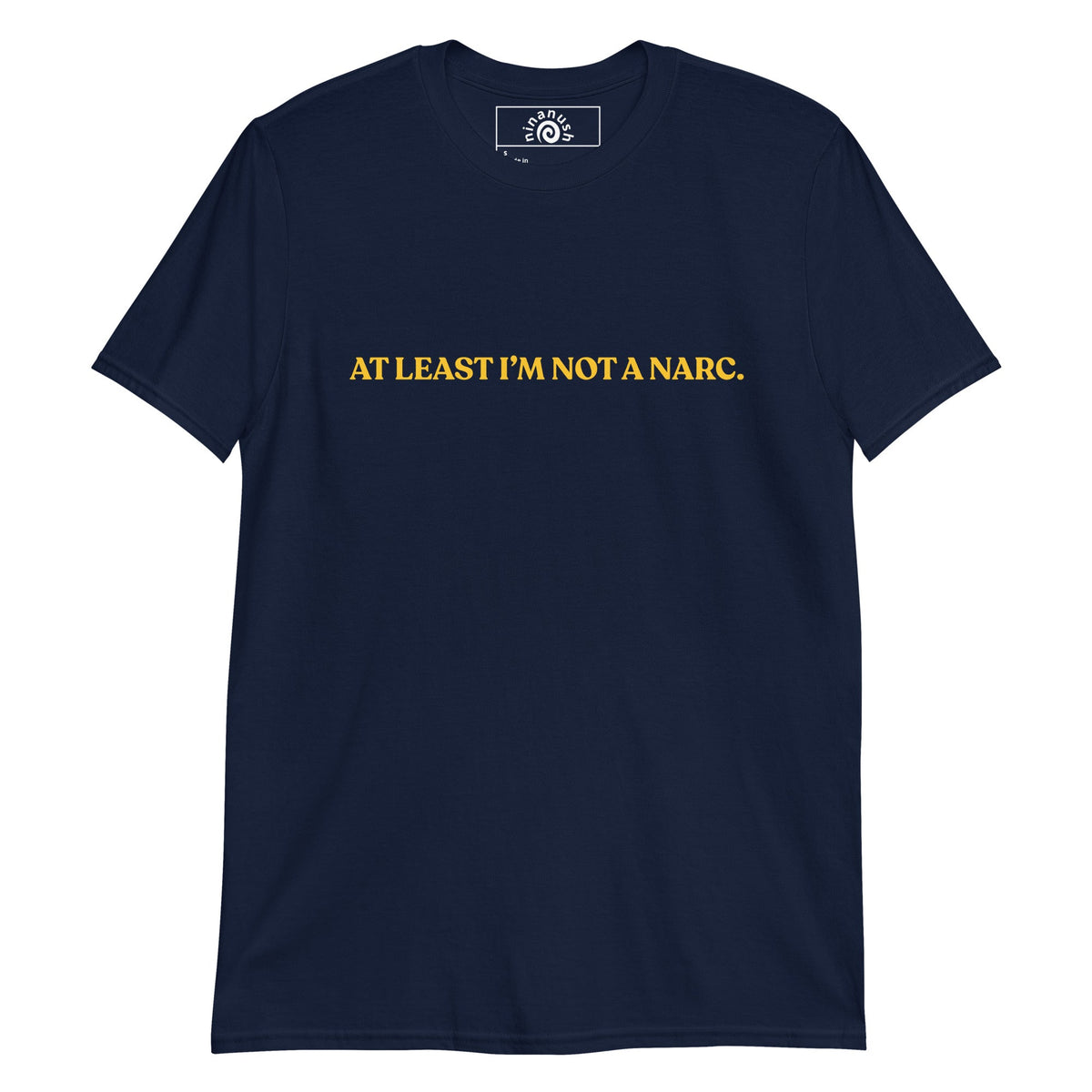 At Least I’m Not A Narc T-Shirt - ninanush