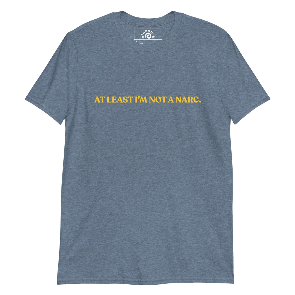 At Least I’m Not A Narc T-Shirt - ninanush