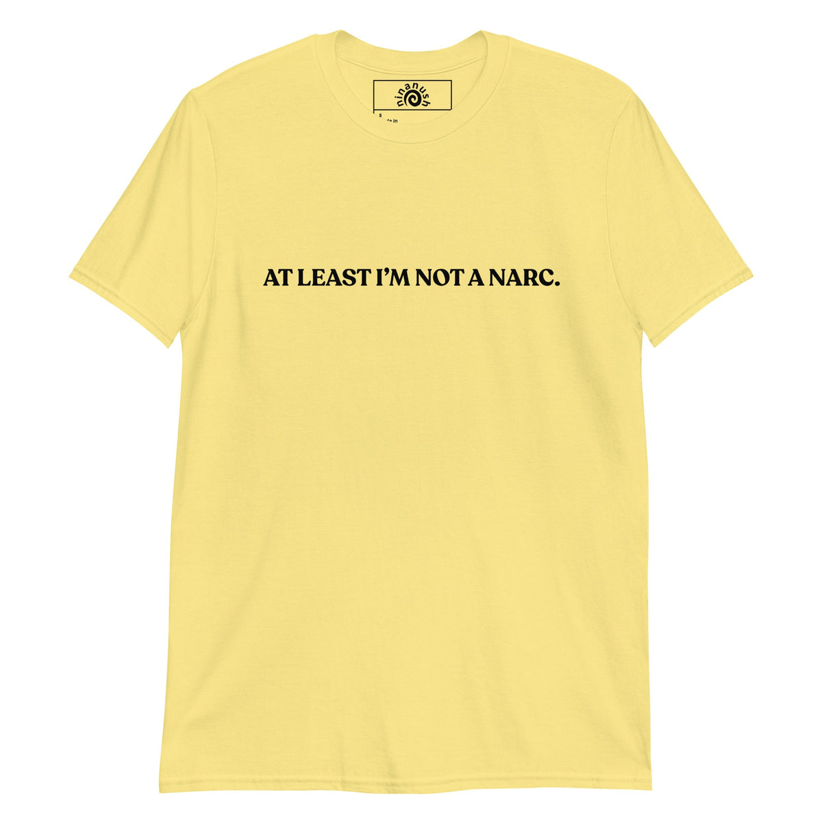 At Least I’m Not A Narc T-Shirt - ninanush