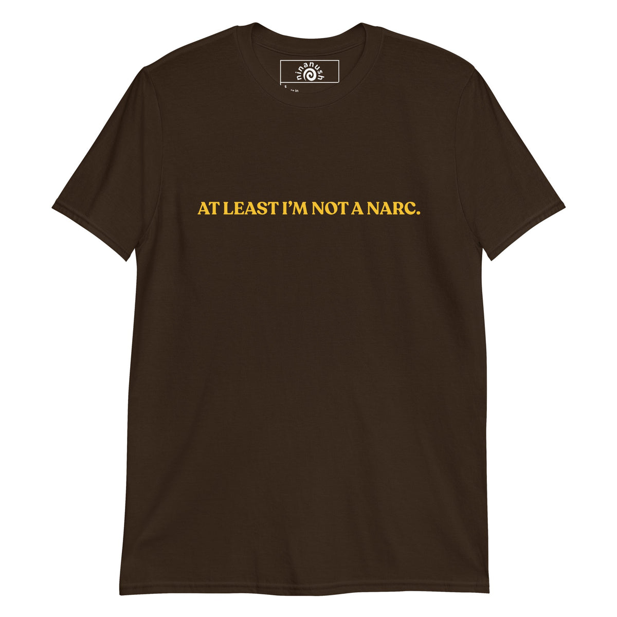 At Least I’m Not A Narc T-Shirt - ninanush