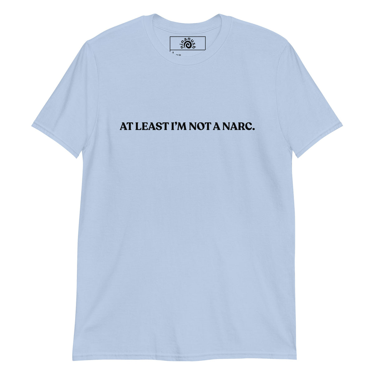 At Least I’m Not A Narc T-Shirt - ninanush