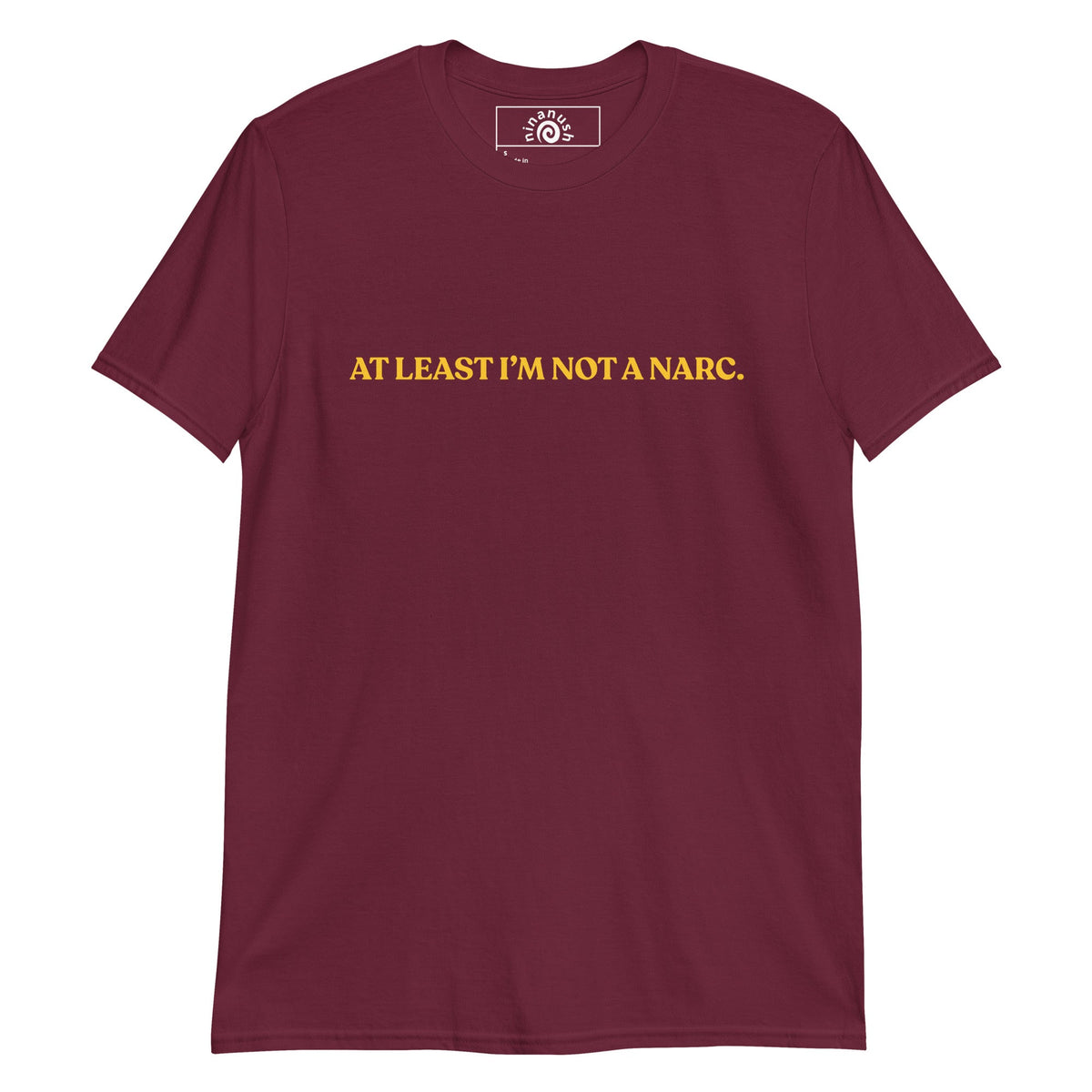 At Least I’m Not A Narc T-Shirt - ninanush