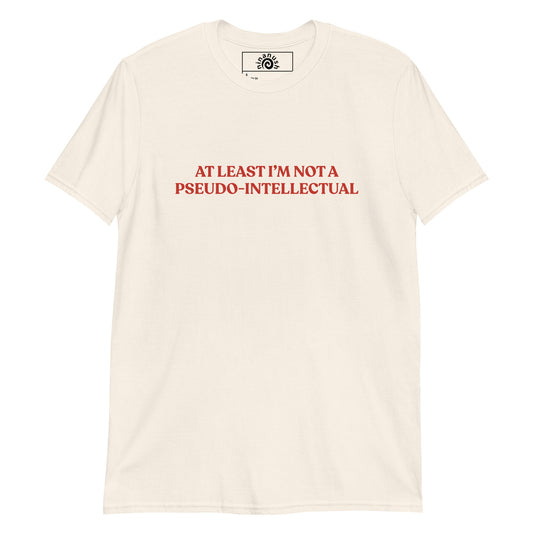 At Least I’m Not A Pseudo-Intellectual T-Shirt - ninanush