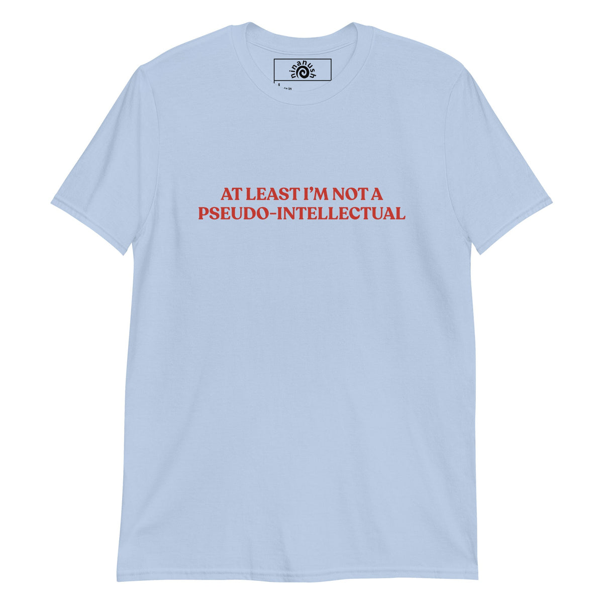 At Least I’m Not A Pseudo-Intellectual T-Shirt - ninanush