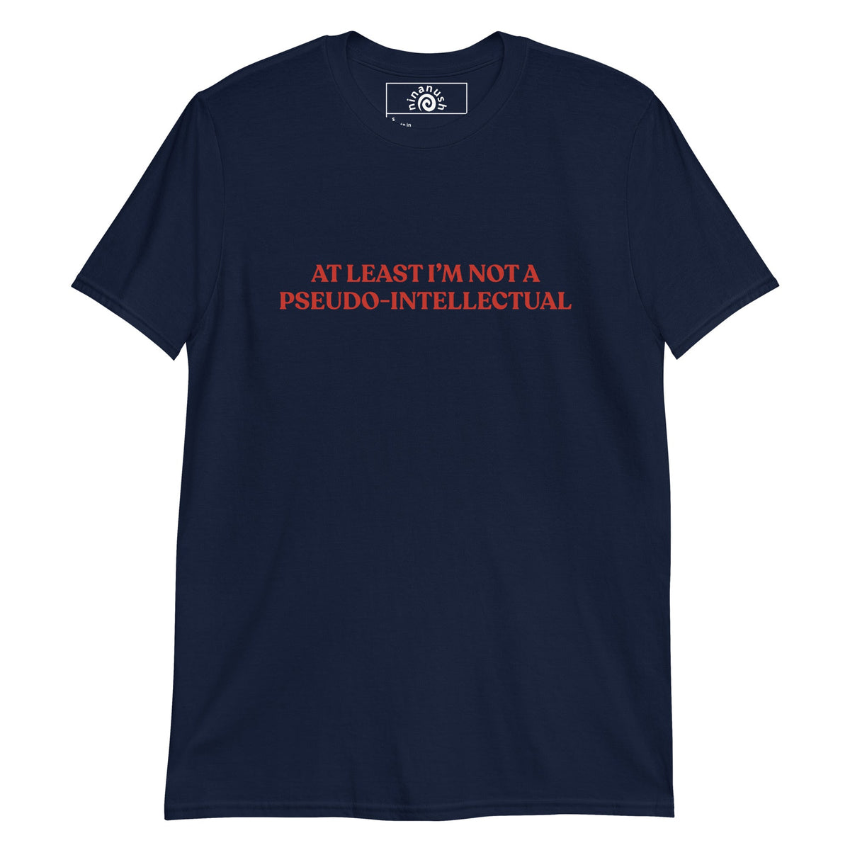 At Least I’m Not A Pseudo-Intellectual T-Shirt - ninanush