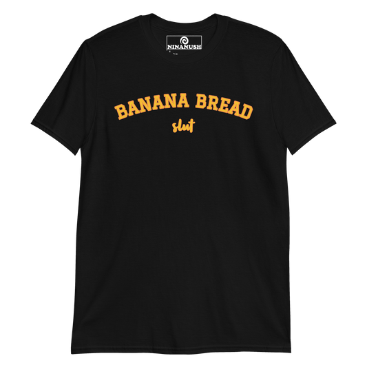 Banana Bread Slut T-Shirt - ninanush