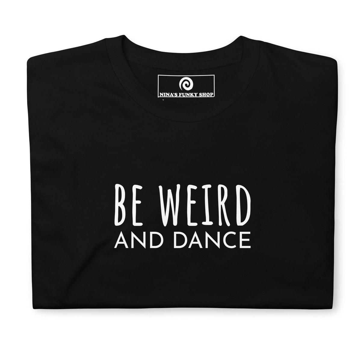 Be Weird And Dance T-Shirt - ninanush