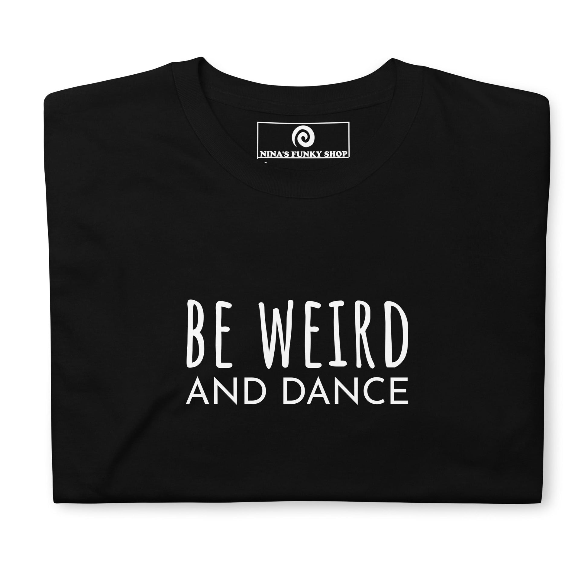 Be Weird And Dance T-Shirt - ninanush