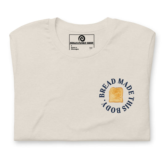 Bread Made This Body T-Shirt - ninanush