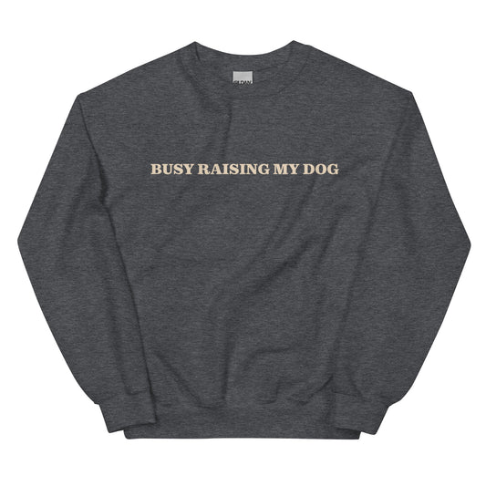 Busy Raising My Dog Sweatshirt - ninanush
