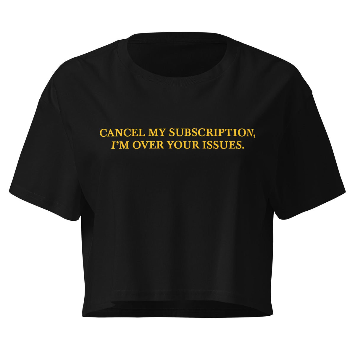 Cancel My Subscription, I’m Over Your Issues Crop Top - ninanush