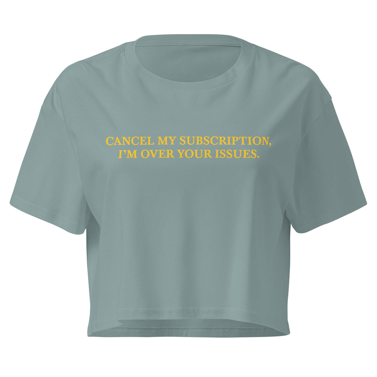 Cancel My Subscription, I’m Over Your Issues Crop Top - ninanush