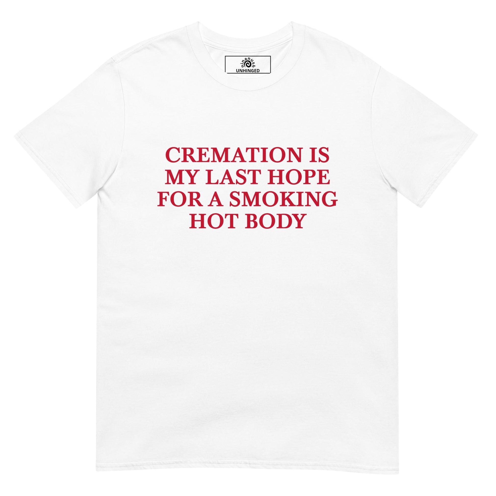 Cremation Is My Last Hope for a Smoking Hot Body T-Shirt | Unhinged Tee - ninanush