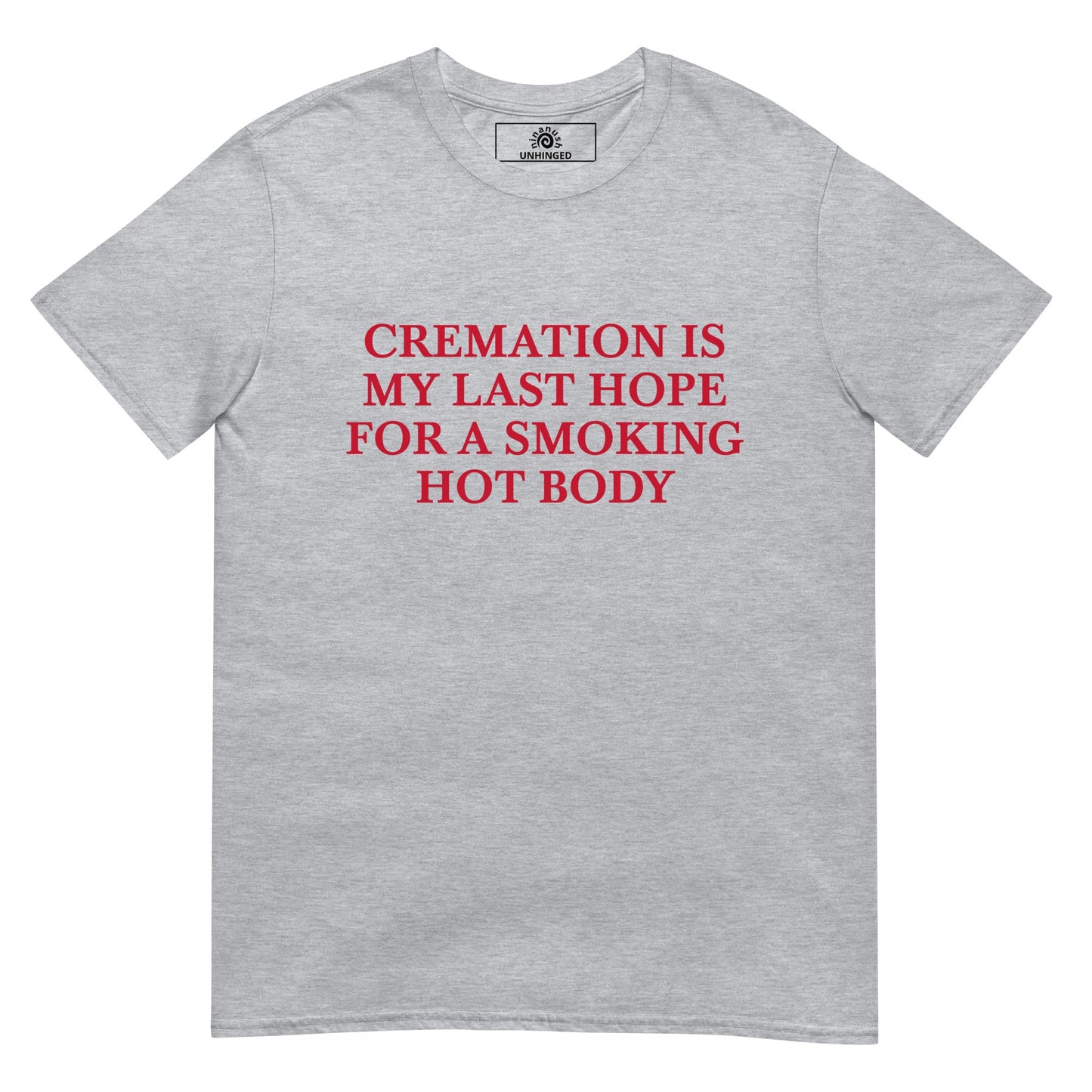 Cremation Is My Last Hope for a Smoking Hot Body T-Shirt | Unhinged Tee - ninanush