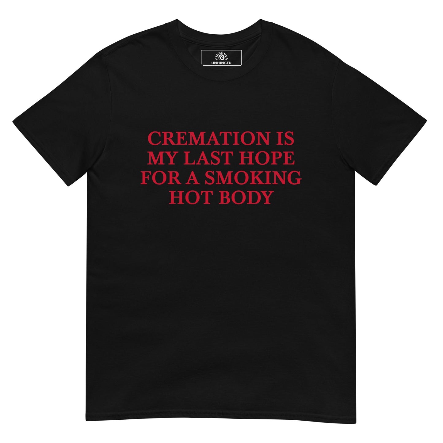 Cremation Is My Last Hope for a Smoking Hot Body T-Shirt | Unhinged Tee - ninanush