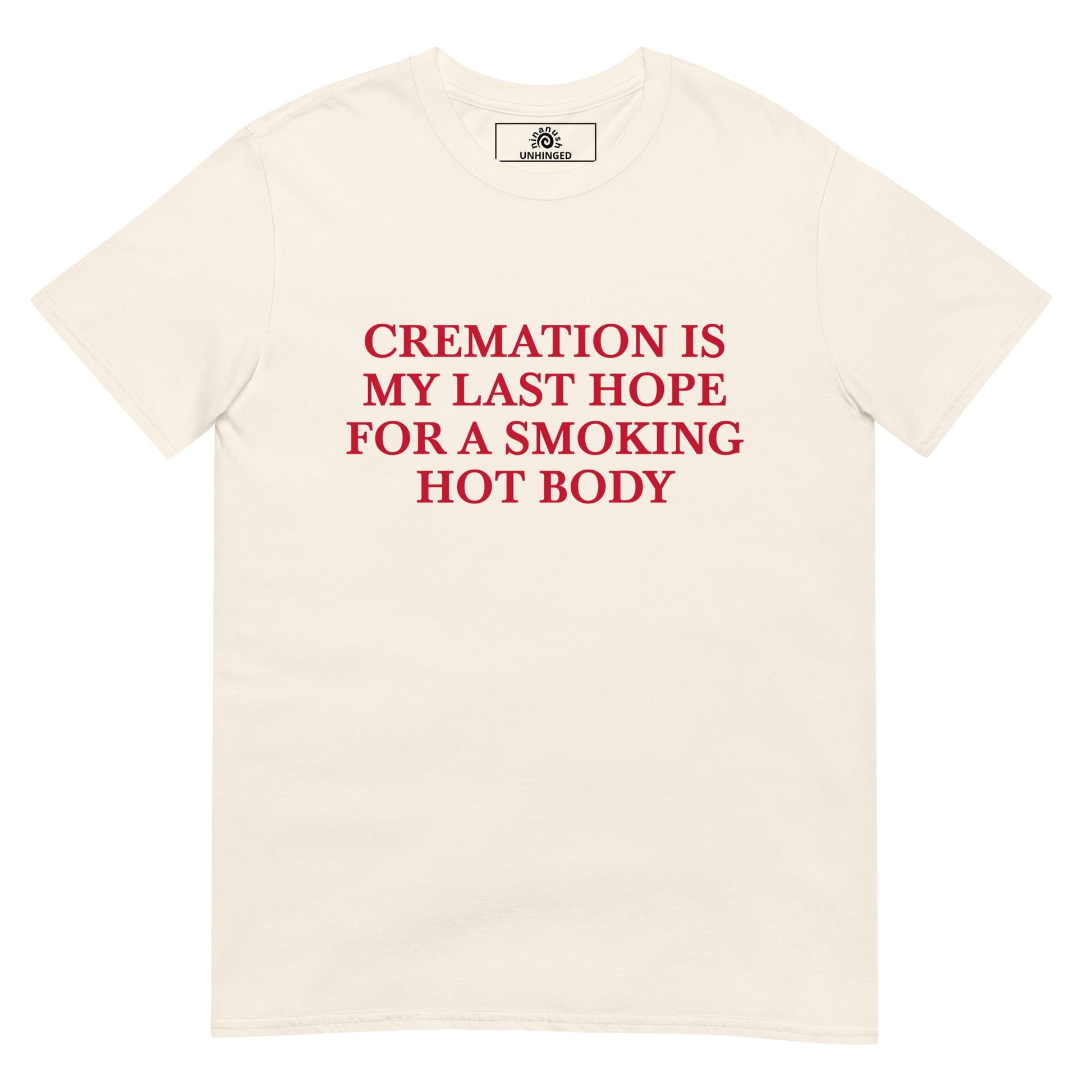 Cremation Is My Last Hope for a Smoking Hot Body T-Shirt | Unhinged Tee - ninanush