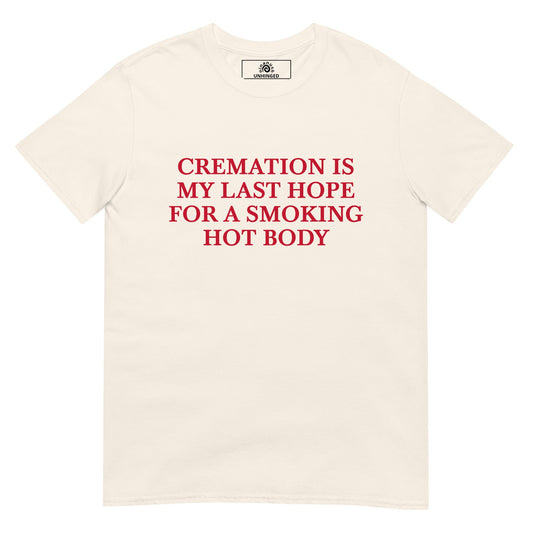 Cremation Is My Last Hope for a Smoking Hot Body T-Shirt | Unhinged Tee - ninanush