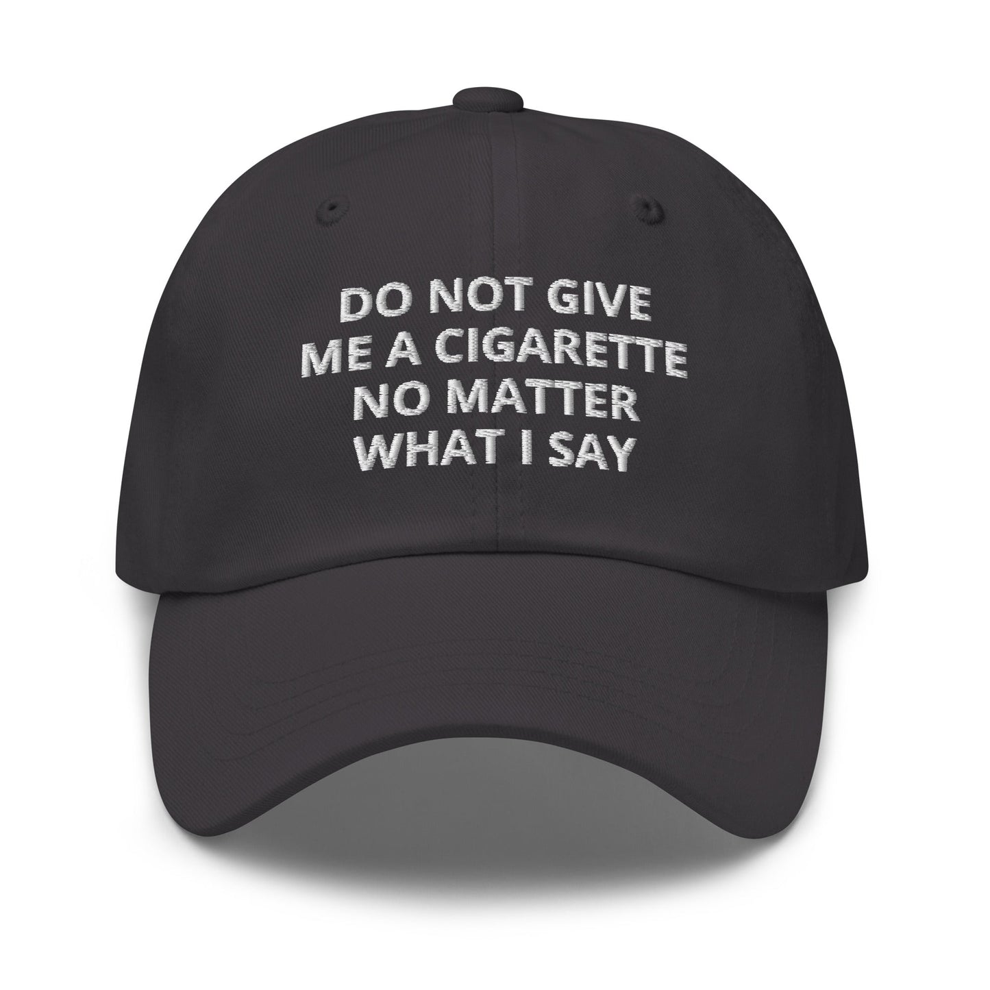 Do Not Give Me A Cigarette No Matter What I Say Dad Hat - ninanush