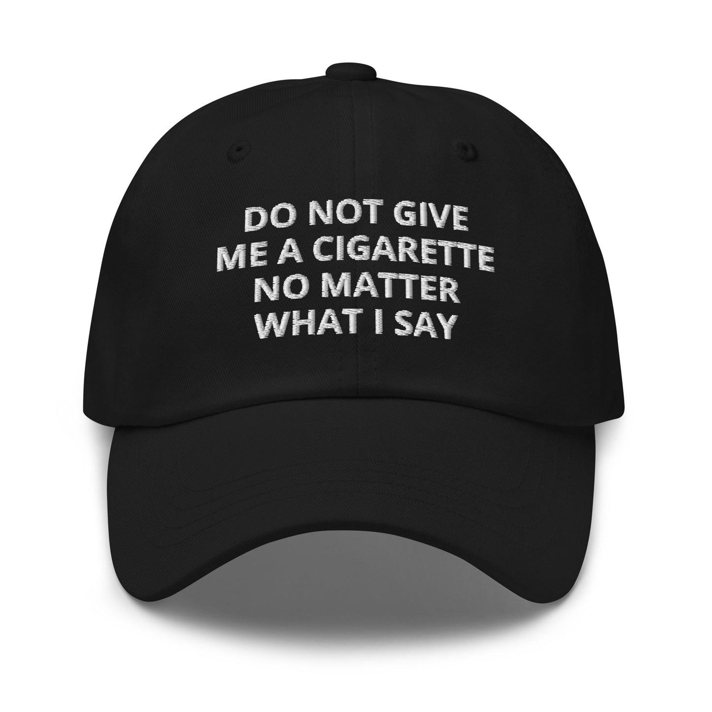 Do Not Give Me A Cigarette No Matter What I Say Dad Hat - ninanush