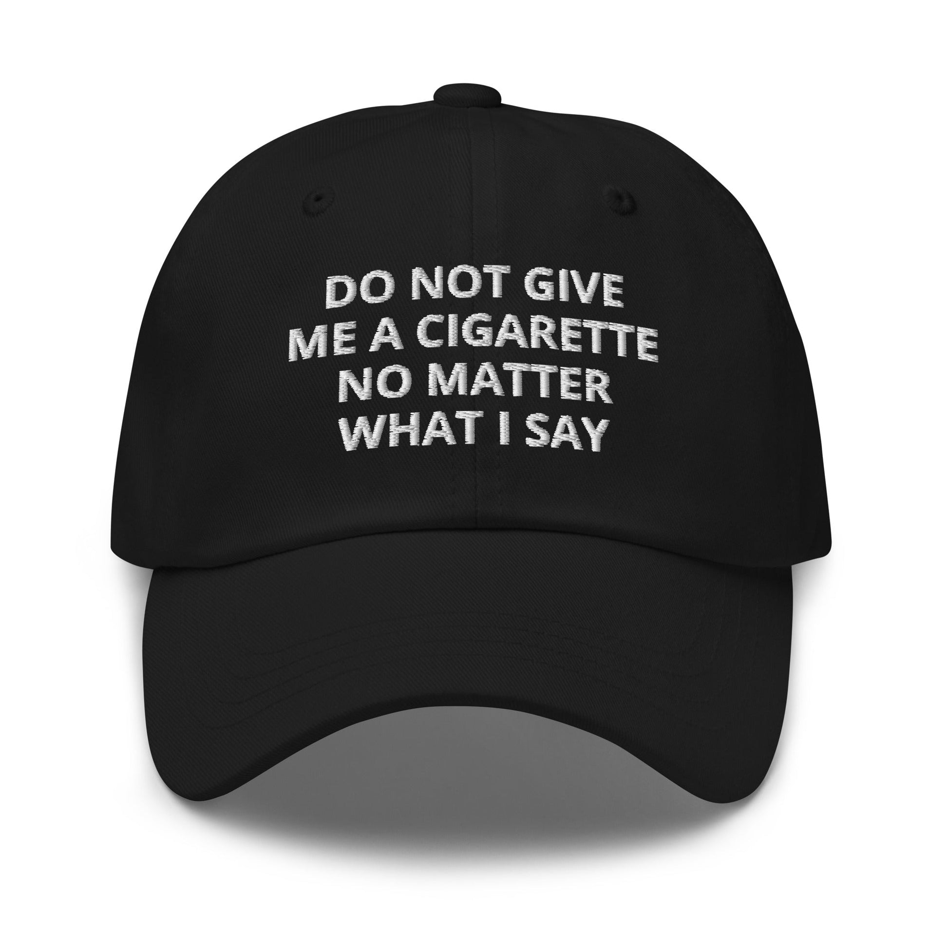 Do Not Give Me A Cigarette No Matter What I Say Dad Hat - ninanush