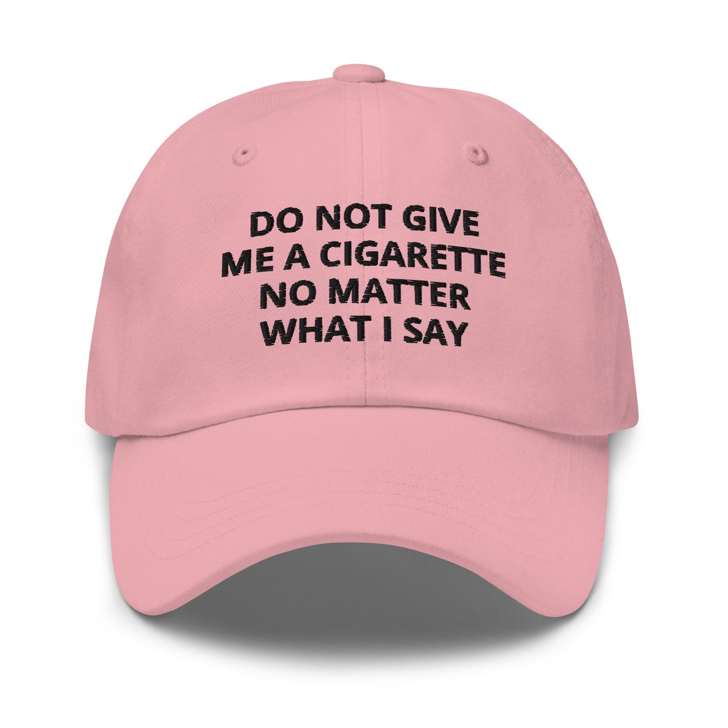 Do Not Give Me A Cigarette No Matter What I Say Dad Hat - ninanush