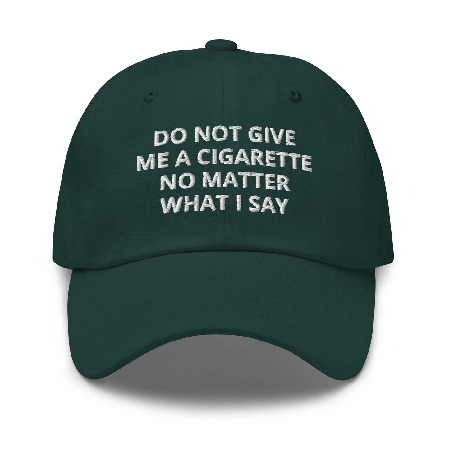Do Not Give Me A Cigarette No Matter What I Say Dad Hat - ninanush