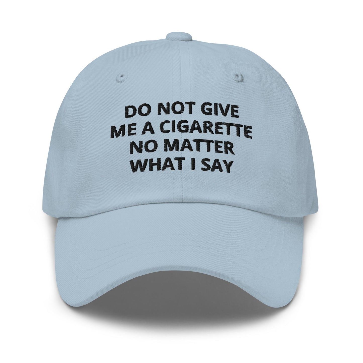 Do Not Give Me A Cigarette No Matter What I Say Dad Hat - ninanush