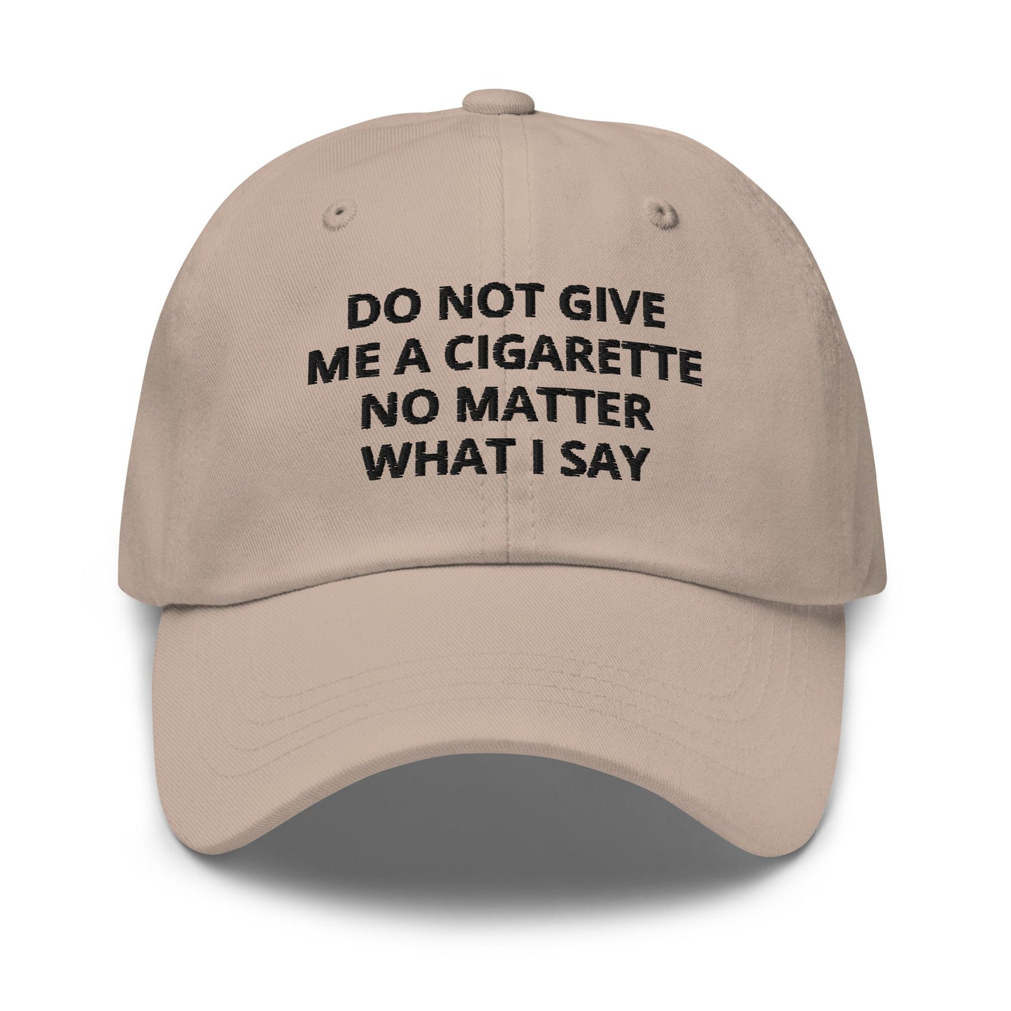 Do Not Give Me A Cigarette No Matter What I Say Dad Hat - ninanush