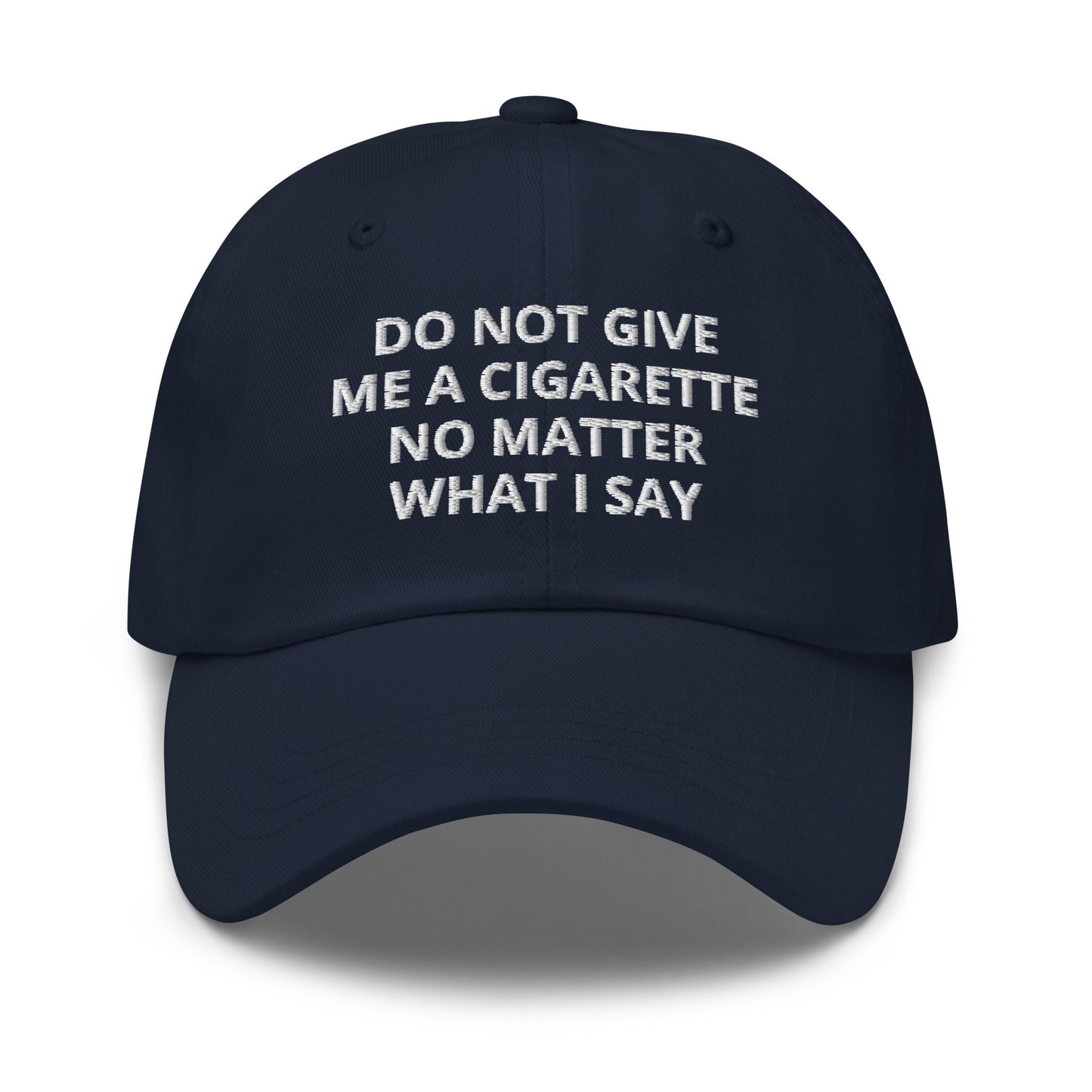 Do Not Give Me A Cigarette No Matter What I Say Dad Hat - ninanush
