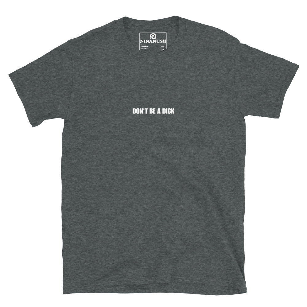 Don't Be A Dick T-Shirt - ninanush