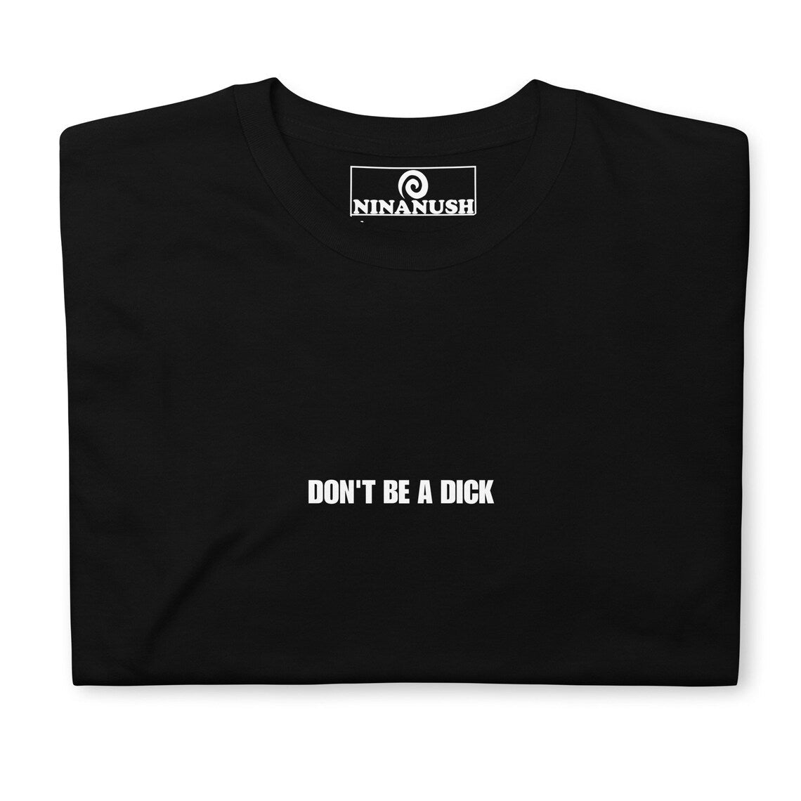 Don't Be A Dick T-Shirt - ninanush
