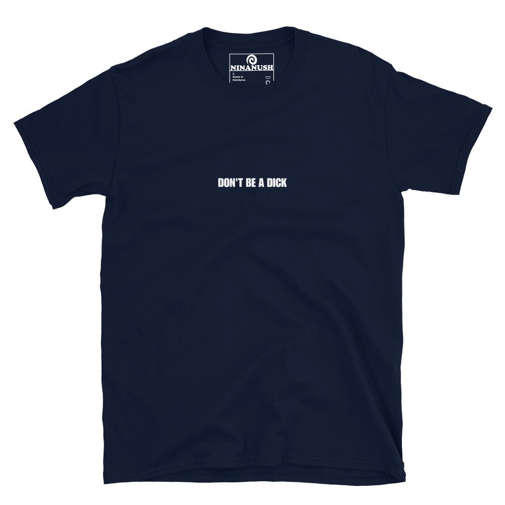 Don't Be A Dick T-Shirt - ninanush