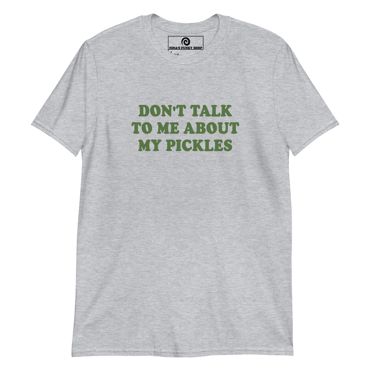 Don't Talk To Me About My Pickles T-Shirt - ninanush