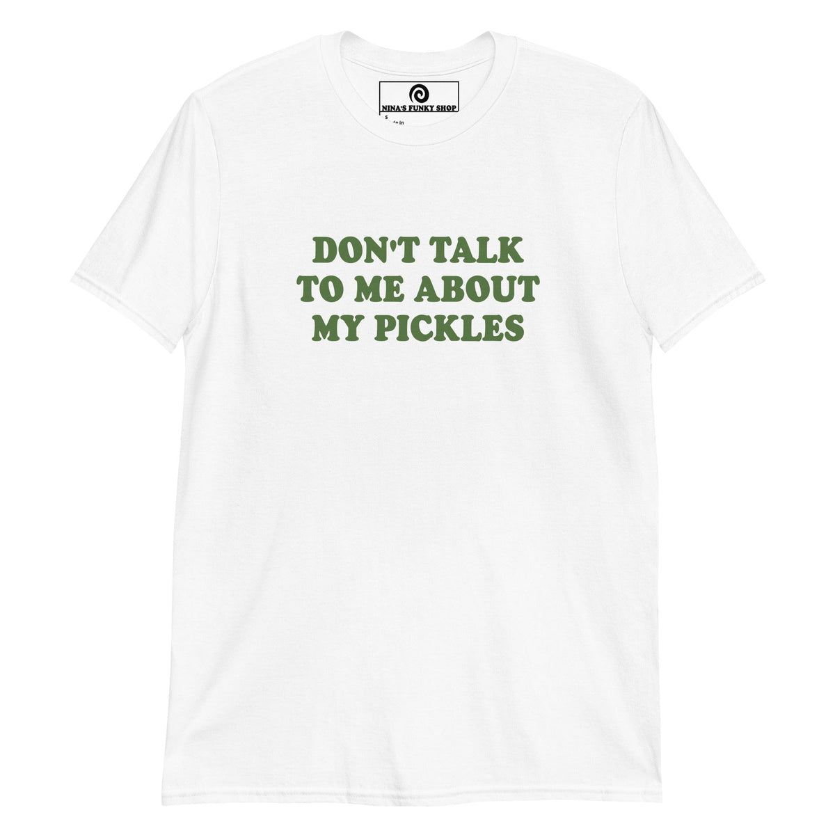 Don't Talk To Me About My Pickles T-Shirt - ninanush