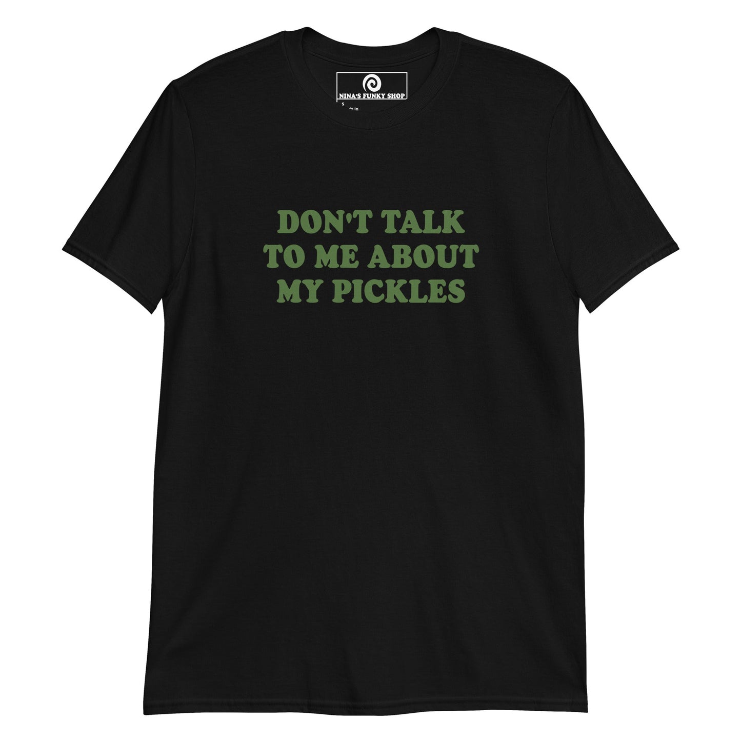 Don't Talk To Me About My Pickles T-Shirt - ninanush