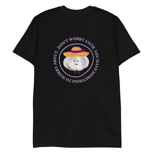 Don’t Worry Until You Have Something To Worry About Garlic T-Shirt - ninanush