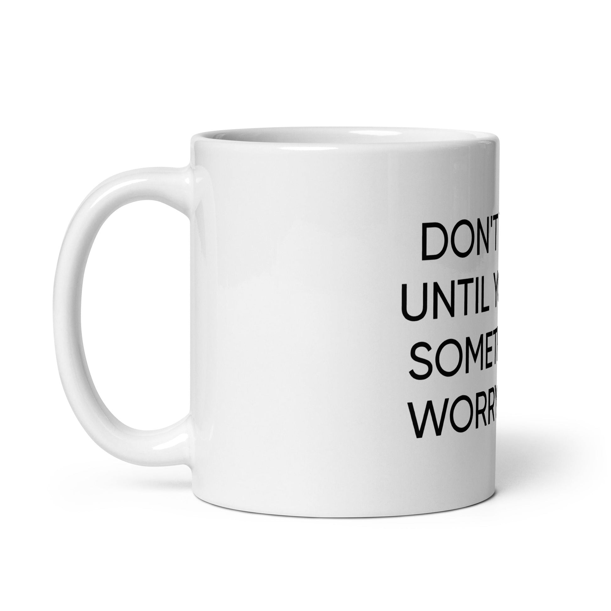 Don't Worry Until You Have Something To Worry About Mug - ninanush