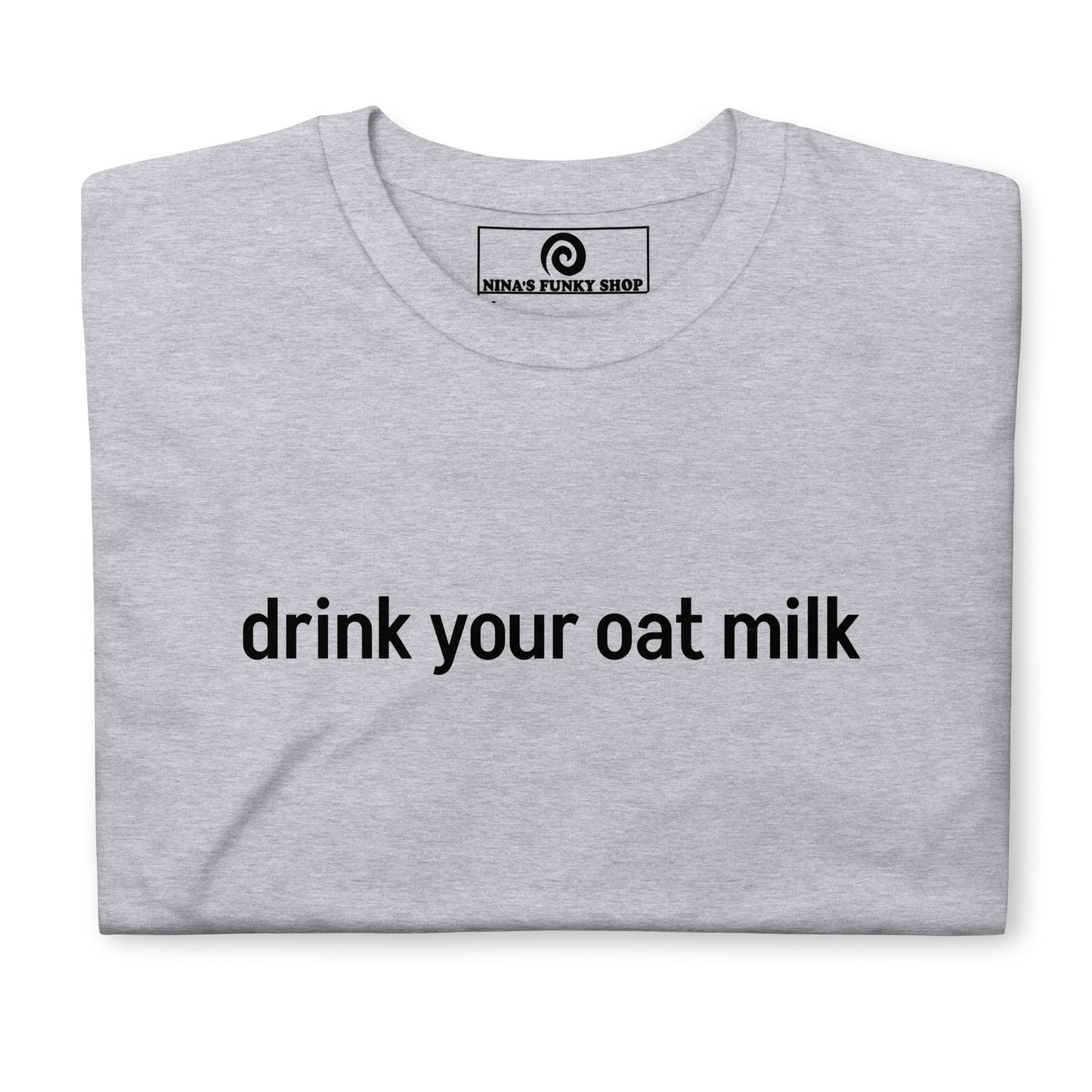 Drink Your Oat Milk T-Shirt - ninanush