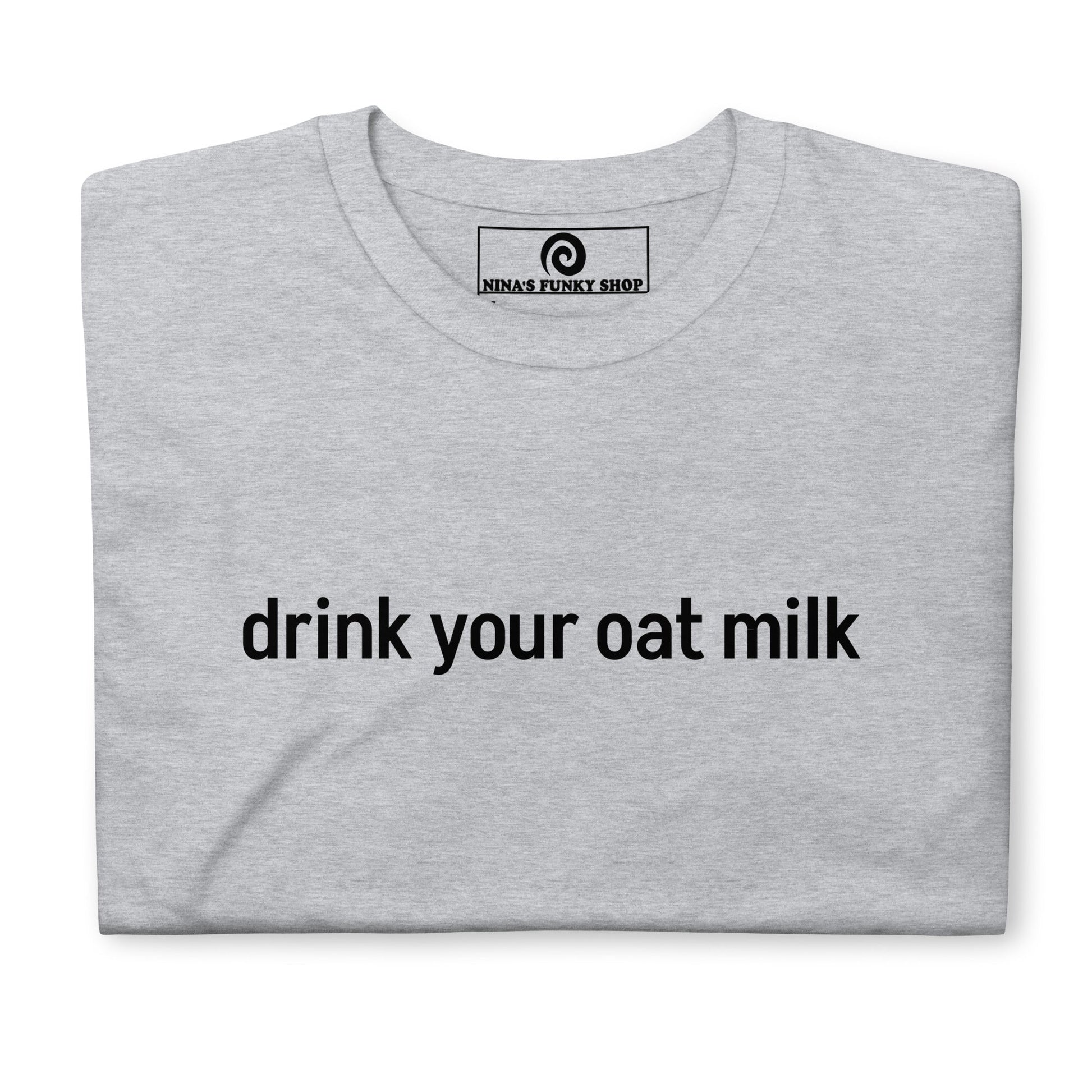 Drink Your Oat Milk T-Shirt - ninanush