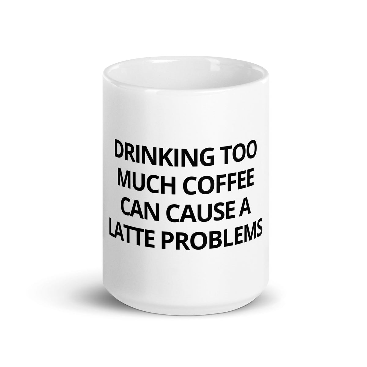 Drinking Too Much Coffee Can Cause A Latte Problems Mug - ninanush