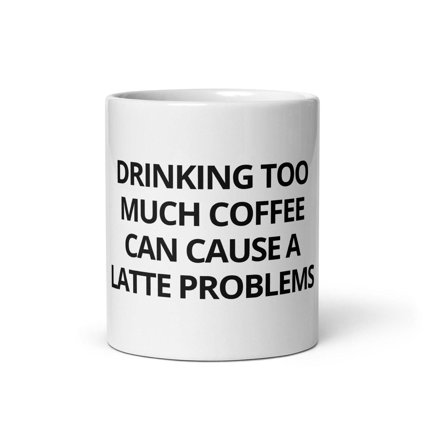 Drinking Too Much Coffee Can Cause A Latte Problems Mug - ninanush
