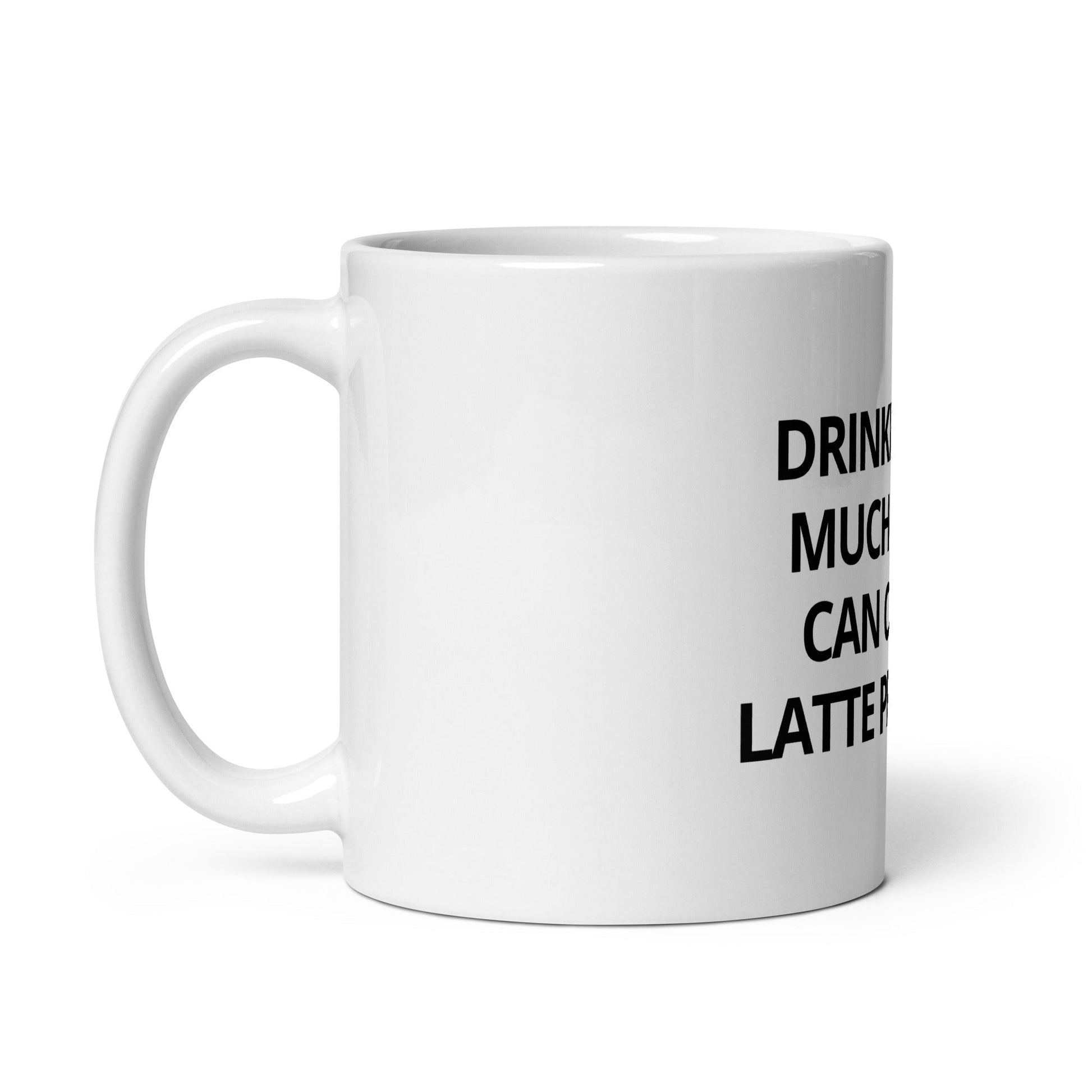 Drinking Too Much Coffee Can Cause A Latte Problems Mug - ninanush